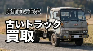 4記事目「古い トラック 買取」