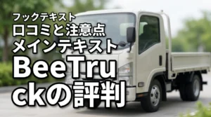 BeeTruckの口コミ・評判は？トラック買取の特徴と注意点を解説