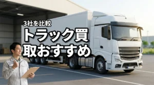 トラック買取おすすめ3社を比較｜査定相場と高く売る方法